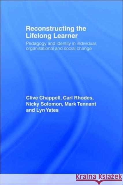 Reconstructing the Lifelong Learner: Pedagogy and Identity in Individual, Organisational and Social Change Chappell, Clive 9780415263474 Routledge/Falmer