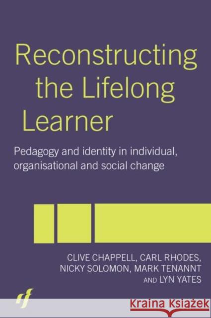 Reconstructing the Lifelong Learner: Pedagogy and Identity in Individual, Organisational and Social Change Chappell, Clive 9780415263481 Routledge/Falmer