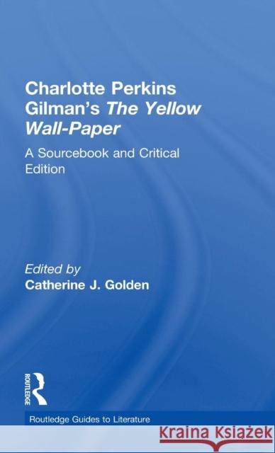Charlotte Perkins Gilman's the Yellow Wall-Paper: A Sourcebook and Critical Edition Golden, Catherine J. 9780415263573 Routledge