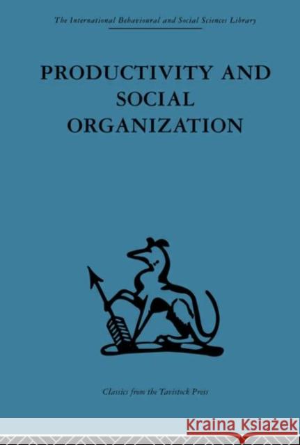 Productivity and Social Organization : The Ahmedabad experiment: technical innovation, work organization and management A. K. Rice A. K. Rice  9780415264693 Taylor & Francis