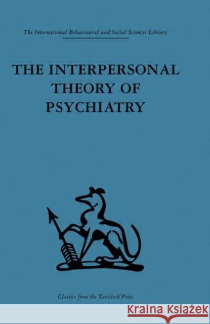 The Interpersonal Theory of Psychiatry Harry Stack Sullivan Helen Swick Perry Mary Ladd Gawel 9780415264778 Routledge