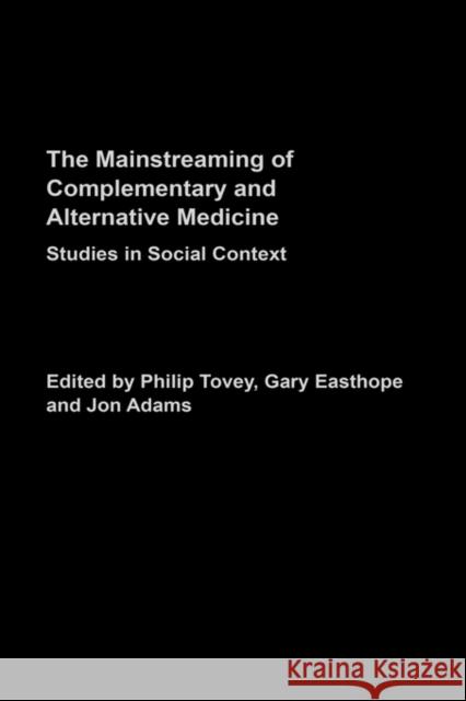 Mainstreaming Complementary and Alternative Medicine: Studies in Social Context Turner, Professor Bryan S. 9780415266994