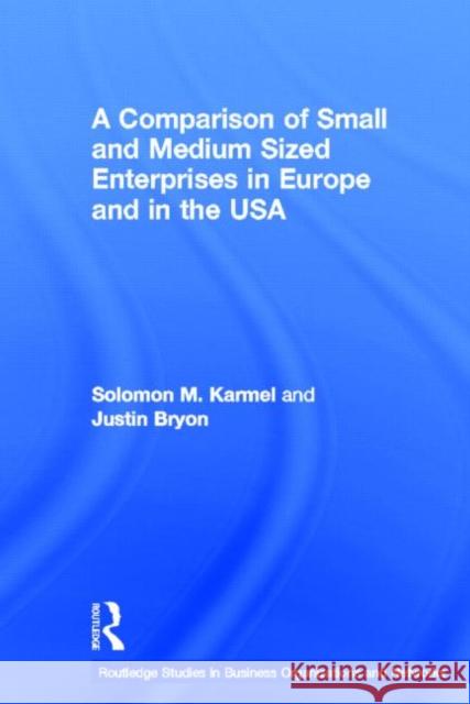 A Comparison of Small and Medium Sized Enterprises in Europe and in the USA Justin Bryon Justin Byron Solomon Karmel 9780415267809