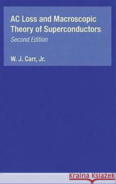 AC Loss and Macroscopic Theory of Superconductors Raymond Bonnett Carr Jr. Carr W. J., JR. Carr 9780415267977 CRC Press