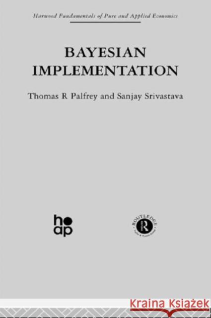 Bayesian Implementation Thomas R. Palfrey Sanjay Srivastava 9780415269360 Taylor & Francis Group