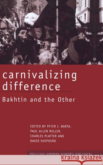 Carnivalizing Difference: Bakhtin and the Other Barta, Peter I. 9780415269919