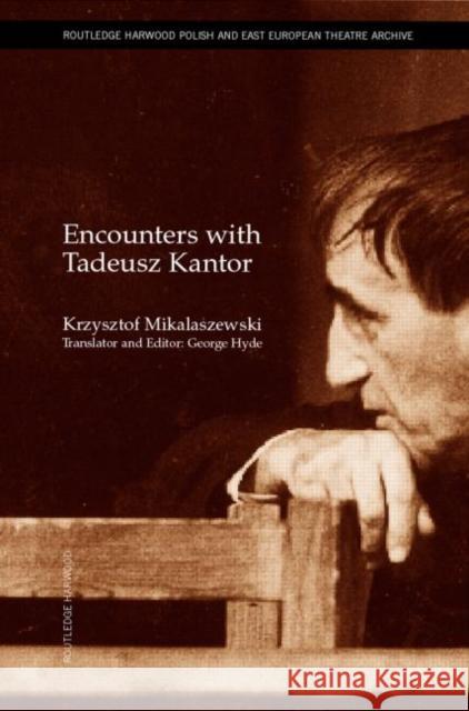 Encounters with Tadeusz Kantor Krzysztof Miklaszewski Miklaszewski                             G. M. Hyde 9780415270328 Routledge