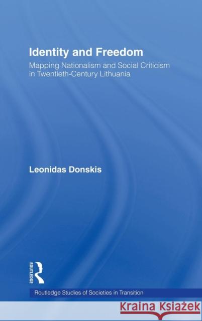 Identity and Freedom: Mapping Nationalism and Social Criticism in Twentieth Century Lithuania Donskis, Leondas 9780415270861 Routledge