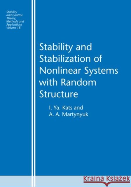 Stability and Stabilization of Nonlinear Systems with Random Structures I. Ya Kats A.A. Martynyuk  9780415272537 Taylor & Francis
