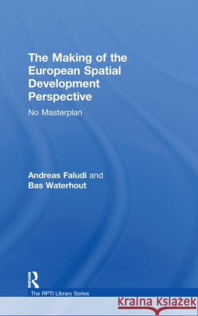 The Making of the European Spatial Development Perspective : No Masterplan Andreas Faludi Faludi Andreas                           Bas Waterhout 9780415272636 Routledge