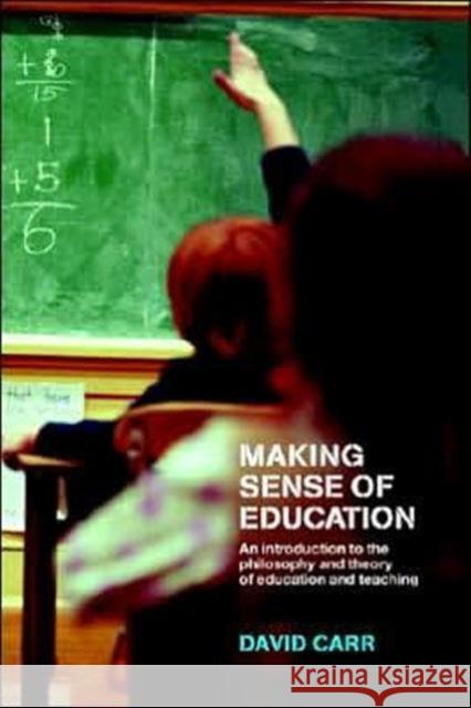 Making Sense of Education: An Introduction to the Philosophy and Theory of Education and Teaching Carr, David 9780415274869