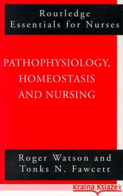 Pathophysiology, Homeostasis and Nursing Roger Watson Tonks N. Fawcett 9780415275507