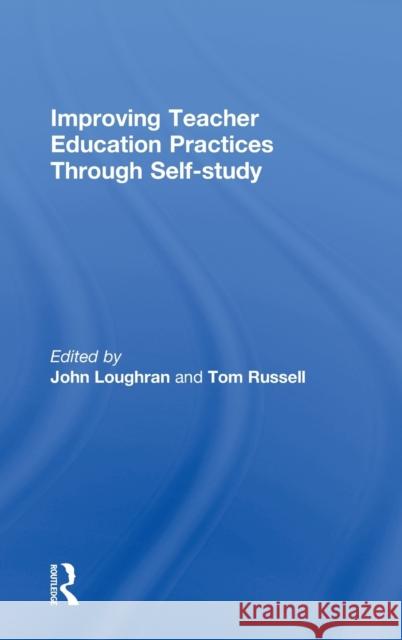 Improving Teacher Education Practice Through Self-study J. John Loughran John Loughran Loughran John 9780415276702