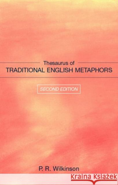 Thesaurus of Traditional English Metaphors P. R. Wilkinson Dick Wilkinson Wilkinson P. R. 9780415276856 Routledge