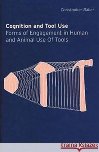 Cognition and Tool Use: Forms of Engagement in Human and Animal Use of Tools Baber, Christopher 9780415277280 CRC