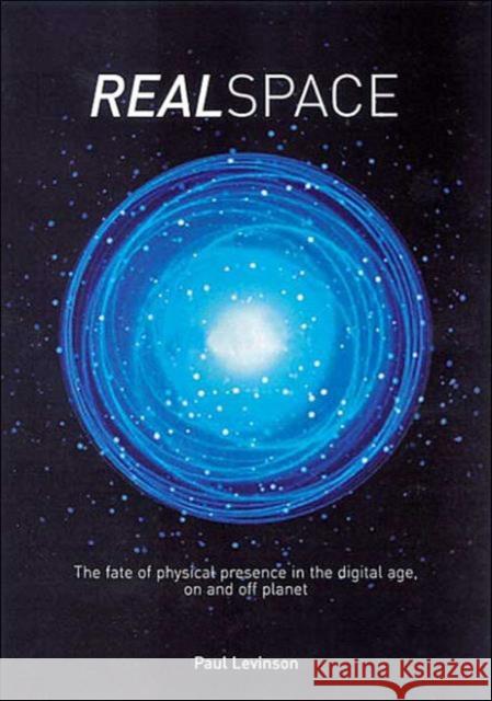 Real Space: The Fate of Physical Presence in the Digital Age, on and Off Planet Levinson, Paul 9780415277433 Routledge