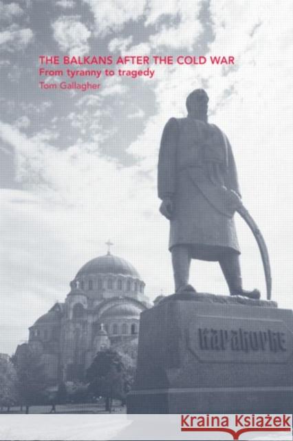 The Balkans After the Cold War: From Tyranny to Tragedy Gallagher, Tom 9780415277631 Routledge