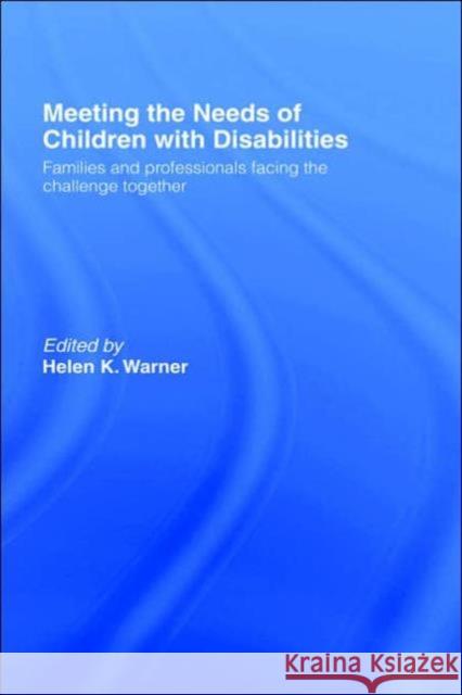Meeting the Needs of Children with Disabilities: Families and Professionals Facing the Challenge Together Warner, Helen K. 9780415280372 Routledge