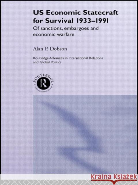 Us Economic Statecraft for Survival, 1933-1991: Of Sanctions, Embargoes and Economic Warfare Dobson, Alan P. 9780415281843 Routledge