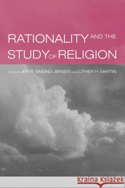 Rationality and the Study of Religion Jeppe S. Jensen Luther H. Martin 9780415281997 Routledge