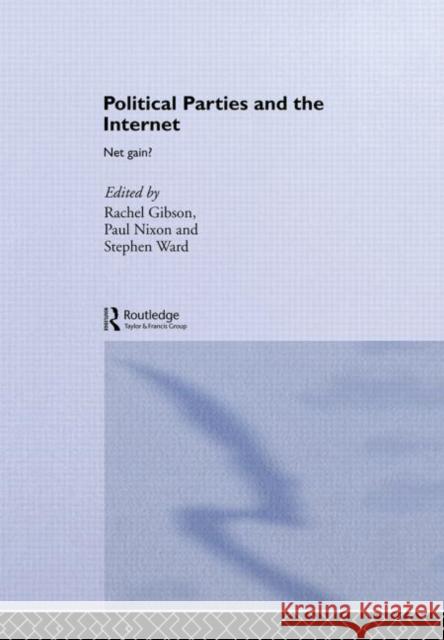 Political Parties and the Internet: Net Gain? Gibson, R. K. 9780415282734 Taylor & Francis