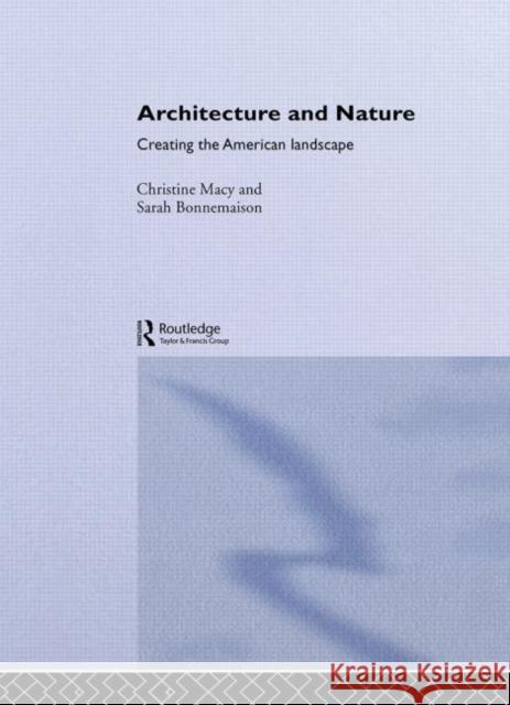 Architecture and Nature : Creating the American Landscape Christine Macy Bonnemaison Sar                          Christine Macy 9780415283588 Routledge