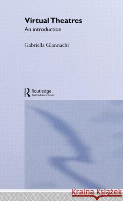 Virtual Theatres : An Introduction Gabriella Giannachi 9780415283786 Routledge