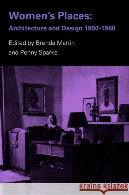 Women's Places: Architecture and Design 1860-1960 Martin, Brenda 9780415284486 Routledge