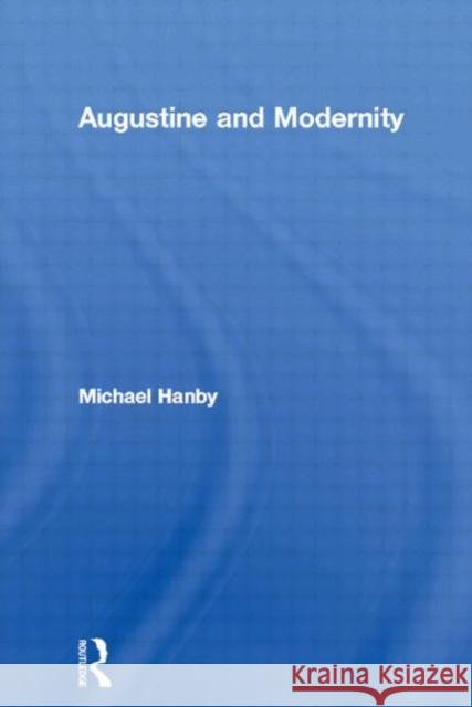 Augustine and Modernity Michael Hanby 9780415284691 Routledge