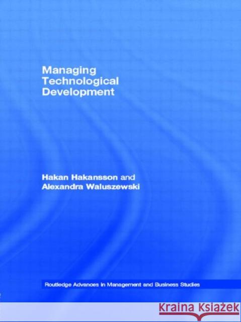 Managing Technological Development Hakan Hakansson David H. J. Larmour Alexandra Waluszewski 9780415285728 Routledge