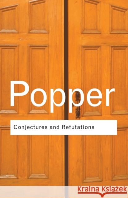 Conjectures and Refutations: The Growth of Scientific Knowledge Popper, Karl 9780415285940