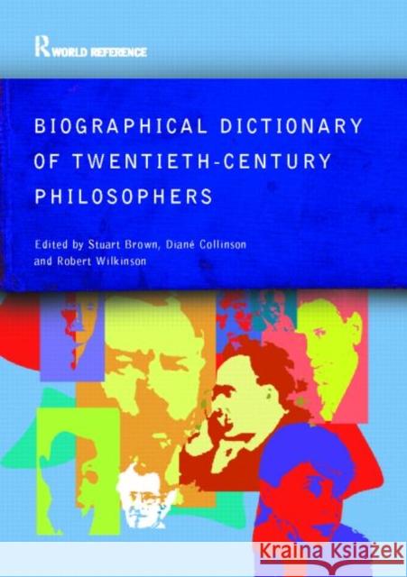 Biographical Dictionary of Twentieth-Century Philosophers Stuart Brown Diane Collinson Robert Wilkinson 9780415286053 Routledge