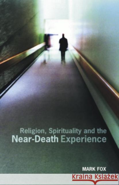 Religion, Spirituality and the Near-Death Experience Mark Fox 9780415288309