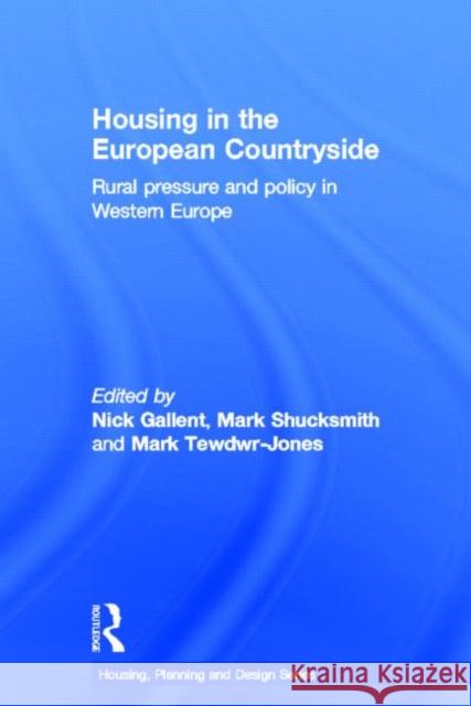Housing in the European Countryside : Rural Pressure and Policy in Western Europe Nick Gallent Mark Shucksmith Mark Tewdwr-Jones 9780415288422 Routledge