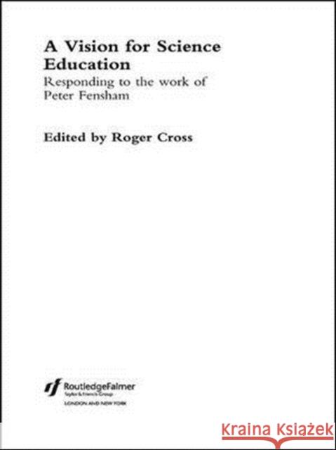 A Vision for Science Education: Responding to Peter Fensham's Work Cross, Roger 9780415288712 Routledge/Falmer