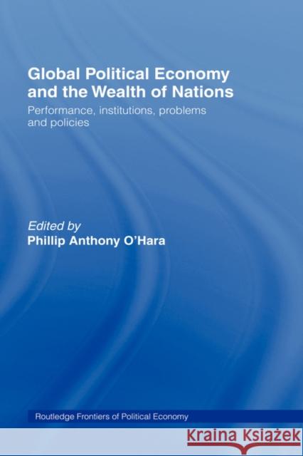 Global Political Economy and the Wealth of Nations: Performance, Institutions, Problems and Policies O'Hara, Phillip 9780415296533 Routledge