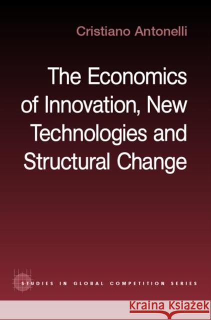 The Economics of Innovation, New Technologies and Structural Change Cristiano Antonelli C. Antonelli Antonelli Crist 9780415296540 Routledge