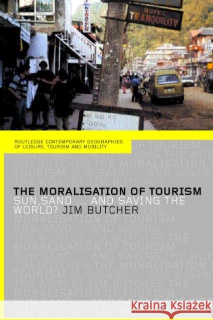 The Moralisation of Tourism: Sun, Sand... and Saving the World? Butcher, Jim 9780415296564 Routledge