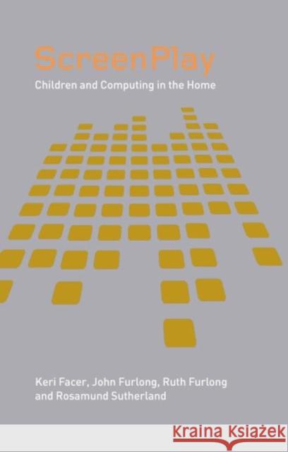 Screenplay : Children and Computing in the Home Keri Facer Ruth Furlong John Furlong 9780415298438 Routledge/Falmer