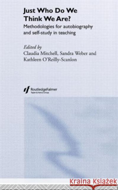 Just Who Do We Think We Are?: Methodologies for Autobiography and Self-Study in Education Mitchell, Claudia 9780415298728 Falmer Press