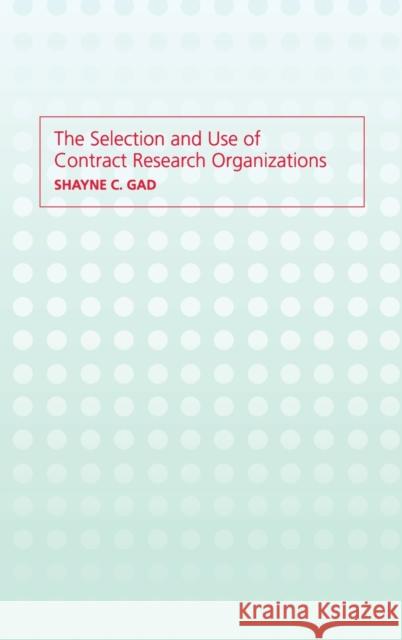 The Selection and Use of Contract Research Organizations Shayne Cox Gad Shayne Gad 9780415299039 CRC Press