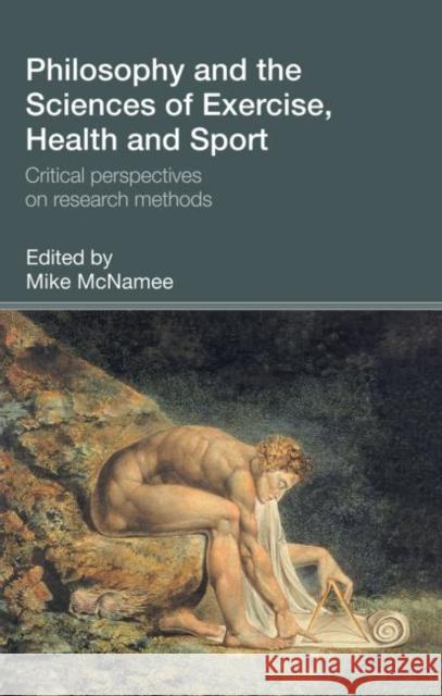Philosophy and the Sciences of Exercise, Health and Sport : Critical Perspectives on Research Methods M. J. McNamee Mike McNamee 9780415300162 Routledge