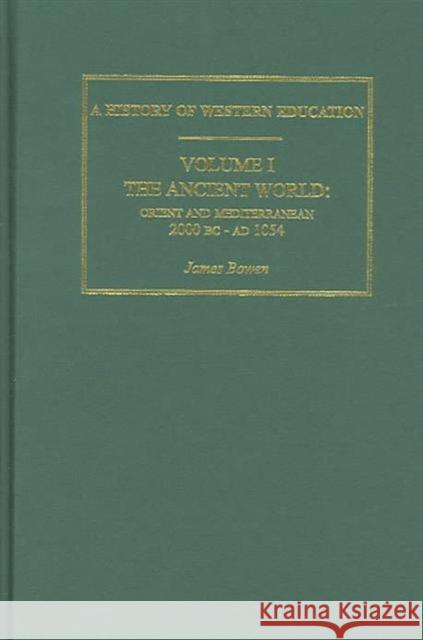 Hist West Educ: Ancient World V 1: The Ancient World: Orient and Mediterranean 2000 B.C. - A.D. 1054 Bowen, James 9780415302920
