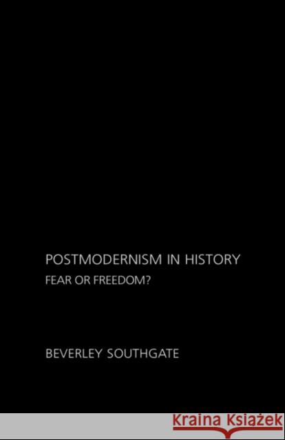 Postmodernism in History: Fear or Freedom? Southgate, Beverley 9780415305389 Routledge