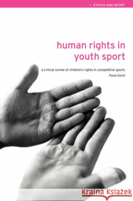 Human Rights in Youth Sport: A Critical Review of Children's Rights in Competitive Sport David, Paulo 9780415305587 Routledge