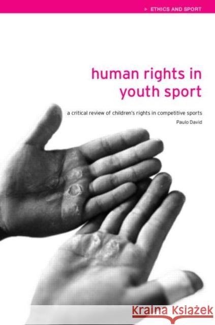 Human Rights in Youth Sport: A Critical Review of Children's Rights in Competitive Sport David, Paulo 9780415305594 Routledge