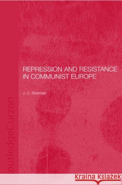 Repression and Resistance in Communist Europe Paul Crowther Jason Sharman J. C. Sharman 9780415306690 Routledge Chapman & Hall
