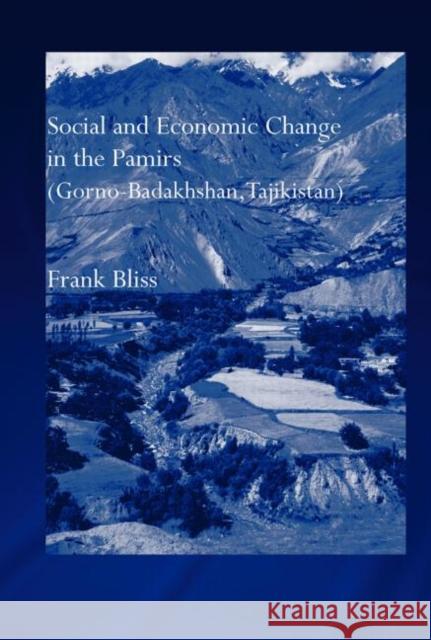 Social and Economic Change in the Pamirs (Gorno-Badakhshan, Tajikistan): Translated from German by Nicola Pacult and Sonia Guss with Support of Tim Sh Bliss, Frank 9780415308069 Routledge