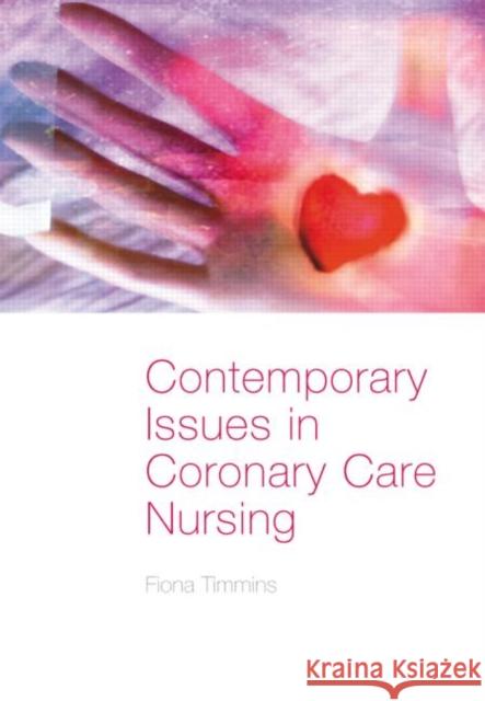 Contemporary Issues in Coronary Care Nursing Fiona Timmins 9780415309721 Routledge