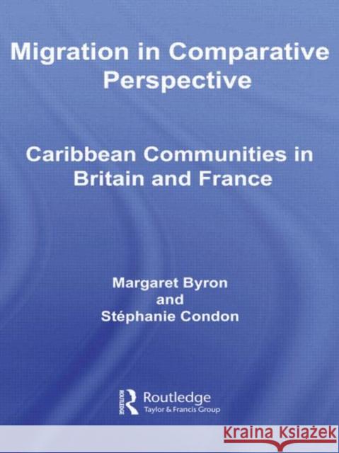 Migration in Comparative Perspective : Caribbean Communities in Britain and France Margaret Byron King's College London Stephanie Condon Institut Nati D'Etudes Margaret Byron 9780415310451 Routledge
